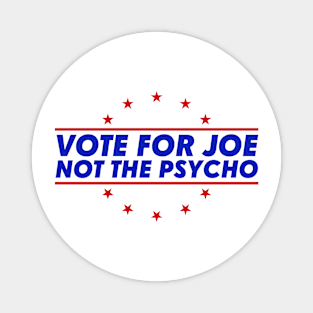 Vote For Joe Not The Psycho Magnet